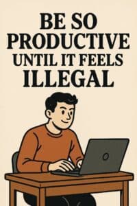 Be So Productive Until It Feels Illegal: 7 Mindset Shifts That Transform Everything